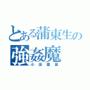 とある蒲東生の強姦魔（小田慶喜）