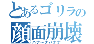 とあるゴリラの顔面崩壊（バナ～ナバナナ）