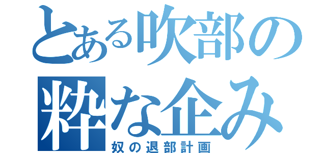 とある吹部の粋な企み（奴の退部計画）