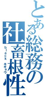 とある総務の社畜根性（ｂｌａｃｋ キギョウ）