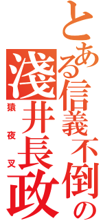 とある信義不倒の淺井長政（猿夜叉）