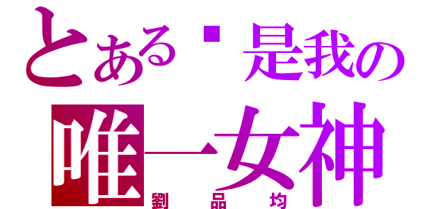 とある你是我の唯一女神（劉品均）