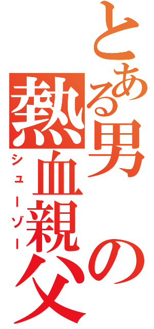 とある男の熱血親父（シューゾー）