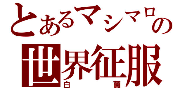 とあるマシマロの世界征服（白蘭）