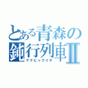 とある青森の鈍行列車Ⅱ（ナナヒャクイチ）