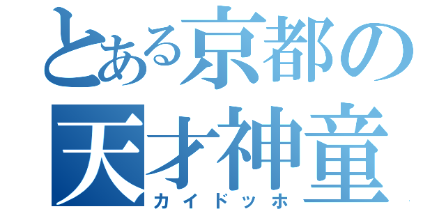 とある京都の天才神童（カイドッホ）