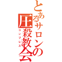 とあるサロンの圧殺教会（コンプレス）