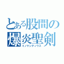 とある股間の爆炎聖剣（イノケンティウス）