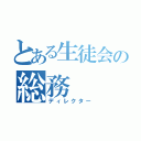 とある生徒会の総務（ディレクター）