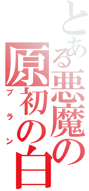 とある悪魔の原初の白（ブラン）