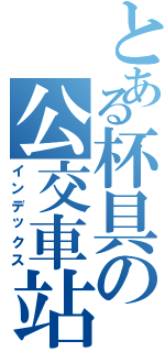 とある杯具の公交車站（インデックス）