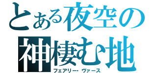 とある夜空の神棲む地（フェアリー・ヴァース）