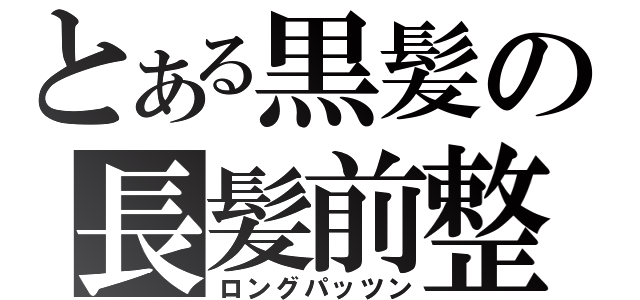 とある黒髪の長髪前整（ロングパッツン）