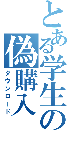 とある学生の偽購入（ダウンロード）