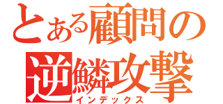 とある顧問の逆鱗攻撃（インデックス）