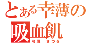 とある幸薄の吸血飢（弓塚 さつき）