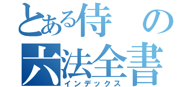 とある侍の六法全書（インデックス）