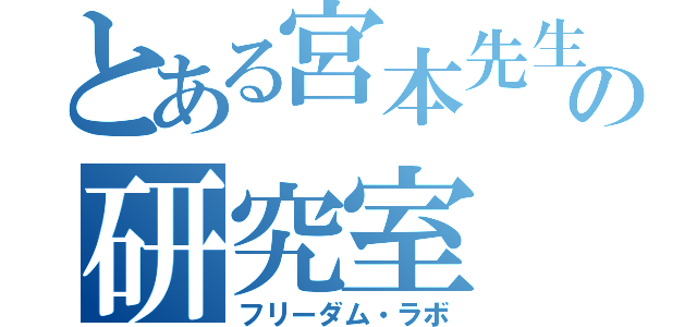 とある宮本先生の研究室（フリーダム・ラボ）