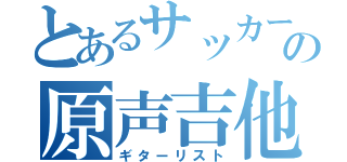 とあるサッカーの原声吉他者（ギターリスト）