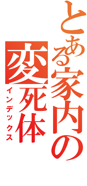 とある家内の変死体（インデックス）