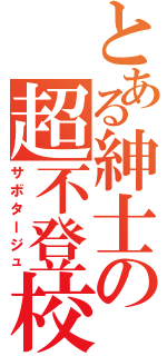 とある紳士の超不登校（サボタージュ）