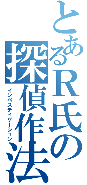 とあるＲ氏の探偵作法（インベスティゲーション）