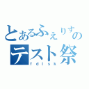 とあるふぇりすのテスト祭り（ｆｄｌｓｋ）