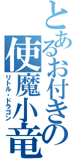 とあるお付きの使魔小竜（リトル・ドラゴン）