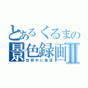 とあるくるまの景色録画Ⅱ（世界中に発信）