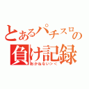 とあるパチスロの負け記録（おかねない＞＜）