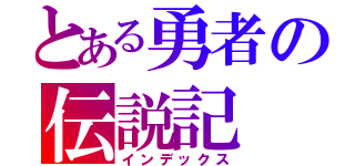 とある勇者の伝説記（インデックス）