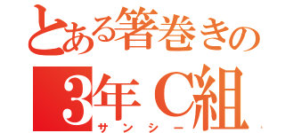 とある箸巻きの３年Ｃ組（サンシー）