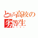 とある高校の劣等生（ゲーマー）