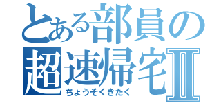 とある部員の超速帰宅Ⅱ（ちょうそくきたく）