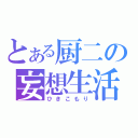 とある厨二の妄想生活（ひきこもり）