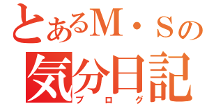 とあるＭ・Ｓの気分日記（ブログ）