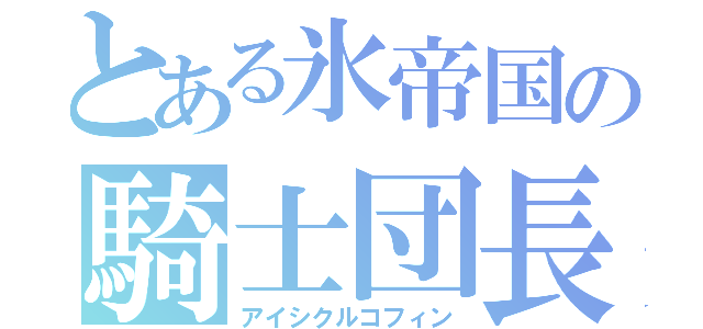 とある氷帝国の騎士団長（アイシクルコフィン）