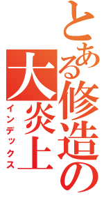 とある修造の大炎上（インデックス）