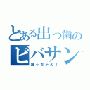 とある出っ歯のビバサンバ（踊っちゃえ！）