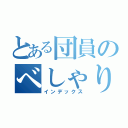 とある団員のべしゃり目録（インデックス）