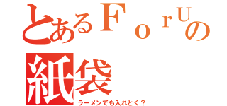 とあるＦｏｒＵ２の紙袋（ラーメンでも入れとく？）