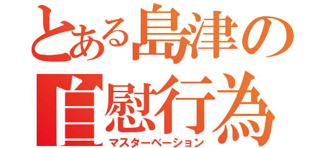 とある島津の自慰行為（マスターベーション）