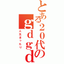 とある２０代のｇｄｇｄ人生（人生まったり）