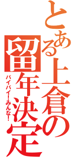 とある上倉の留年決定（バイバイ！みんな！）