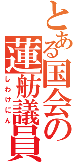 とある国会の蓮舫議員（しわけにん）