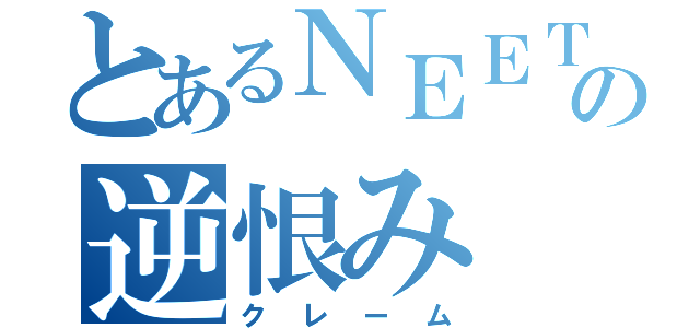 とあるＮＥＥＴの逆恨み（クレーム）