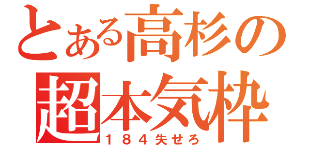 とある高杉の超本気枠（１８４失せろ）