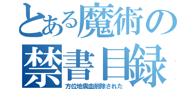 とある魔術の禁書目録（方位地震血削除された）