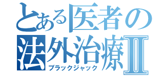 とある医者の法外治療Ⅱ（ブラックジャック）