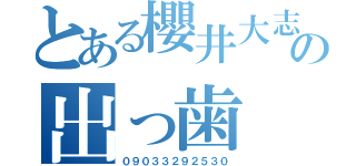 とある櫻井大志の出っ歯（０９０３３２９２５３０）